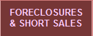 FORECLOSURES
& SHORT SALES